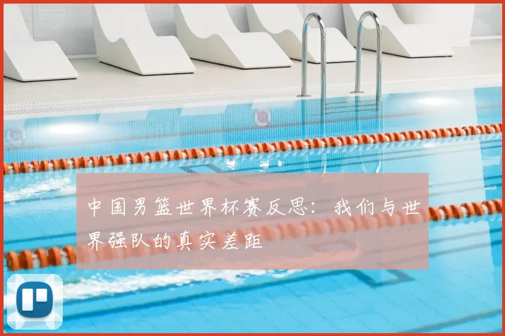 中国男篮世界杯赛反思：我们与世界强队的真实差距