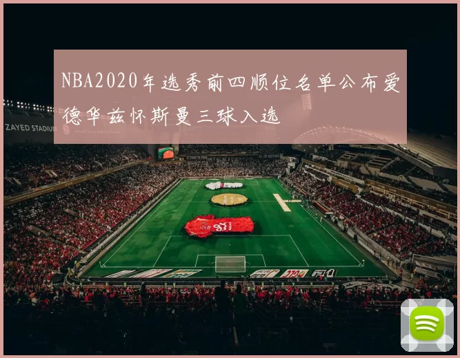 NBA2020年选秀前四顺位名单公布爱德华兹怀斯曼三球入选