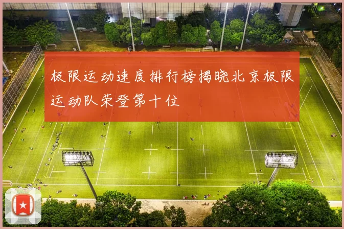 极限运动速度排行榜揭晓北京极限运动队荣登第十位