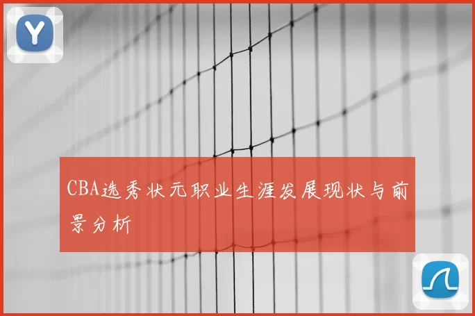 CBA选秀状元职业生涯发展现状与前景分析