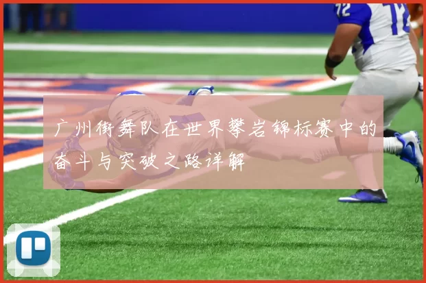广州街舞队在世界攀岩锦标赛中的奋斗与突破之路详解