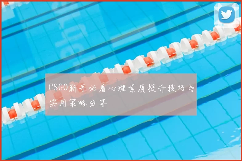 CSGO新手必看心理素质提升技巧与实用策略分享