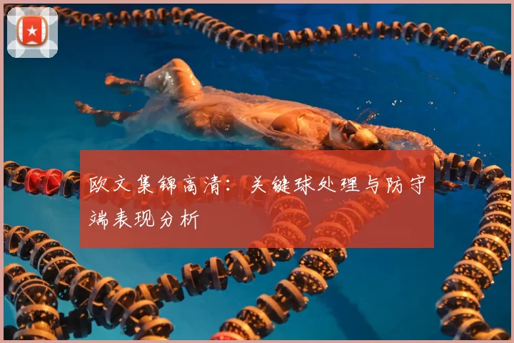欧文集锦高清：关键球处理与防守端表现分析