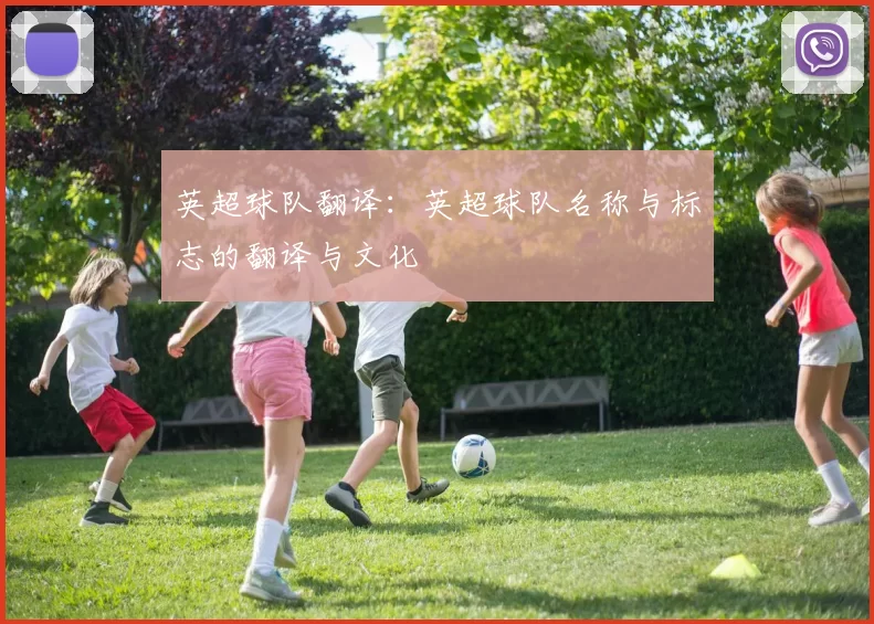 英超球队翻译：英超球队名称与标志的翻译与文化