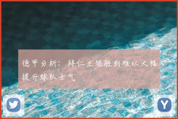 德甲分析：拜仁主场胜利难以大幅提升球队士气