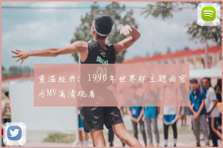 重温经典:1990年世界杯主题曲官方MV高清观看