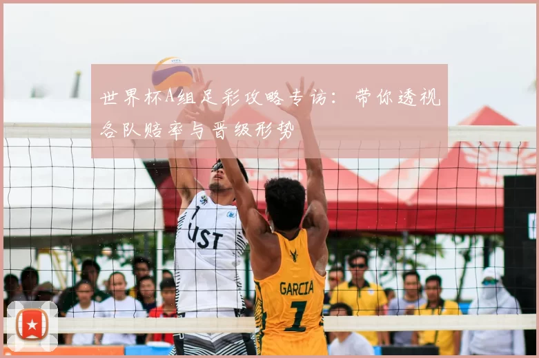 世界杯A组足彩攻略专访：带你透视各队赔率与晋级形势