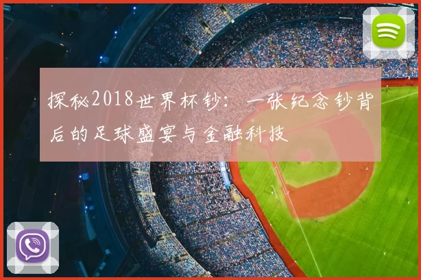 探秘2018世界杯钞:一张纪念钞背后的足球盛宴与金融科技