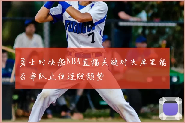 勇士对快船NBA直播关键对决库里能否率队止住连败颓势