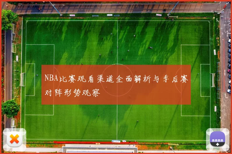 NBA比赛观看渠道全面解析与季后赛对阵形势观察