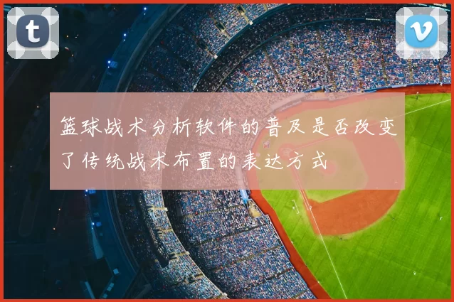 篮球战术分析软件的普及是否改变了传统战术布置的表达方式