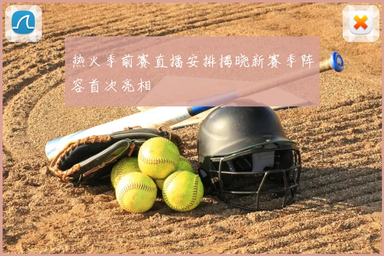 热火季前赛直播安排揭晓新赛季阵容首次亮相