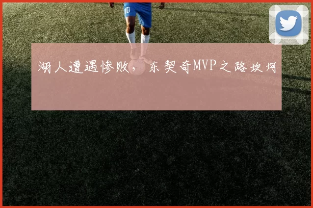 湖人遭遇惨败,东契奇MVP之路坎坷