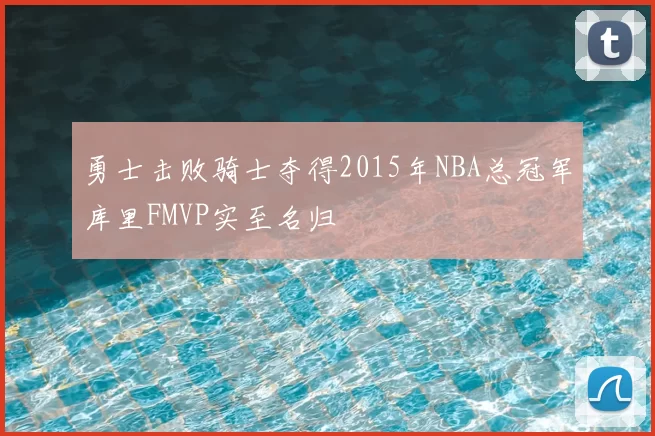 勇士击败骑士夺得2015年NBA总冠军库里FMVP实至名归