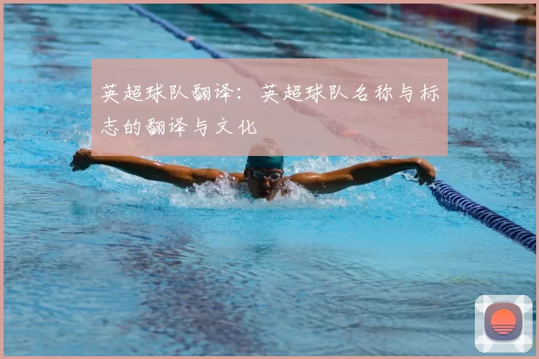 英超球队翻译:英超球队名称与标志的翻译与文化