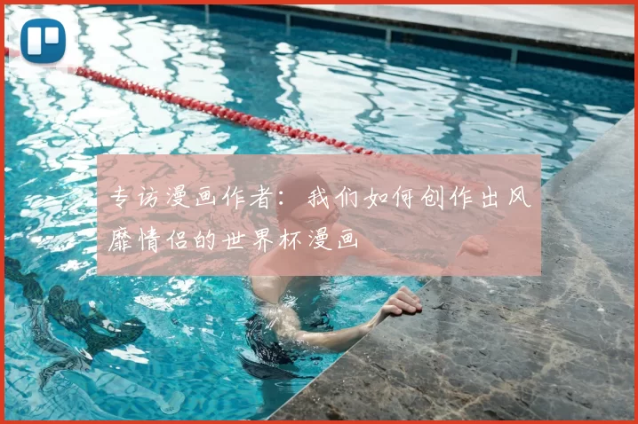 专访漫画作者：我们如何创作出风靡情侣的世界杯漫画