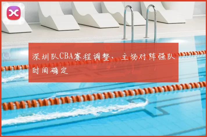 深圳队CBA赛程调整,主场对阵强队时间确定