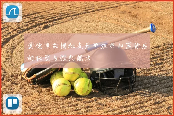 爱德华兹揭秘麦丹那经典扣篮背后的秘密与预判能力