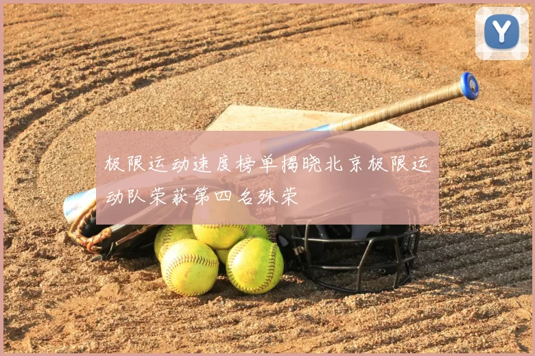 极限运动速度榜单揭晓北京极限运动队荣获第四名殊荣